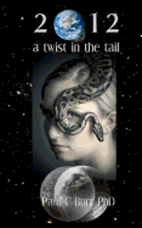 Paul C. Burr Phd - 2012: a twist in the tail: More than a novel with spiritual insights into love, relationships and the global change that 2012 heralds., Häftad