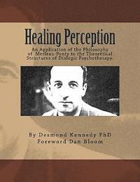 bokomslag Healing Perception: An Application of the Philosophy of Merleau-Ponty to the Theoretical Structures of Dialogic Psychotherapy.