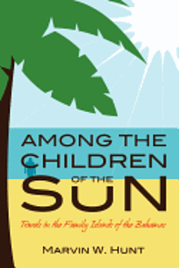 bokomslag Among the Children of the Sun: Travels In the Family Islands of the Bahamas