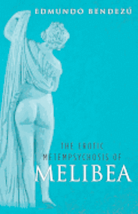 Edmundo Bendezu - The Erotic Metempsychosis of Melibea, Häftad