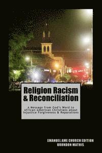 Religion Racism & Reconciliation: A message from God's Word to African-American Christians about Injustice Forgiveness and Reparations 1