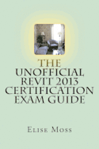 The Unofficial Revit 2013 Certification Exam Guide 1