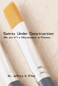 bokomslag Saints Under Construction: We are All a Masterpiece in Progress