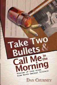 bokomslag Take Two Bullets and Call Me in the Morning: Stories of true crime from North Central Illinois