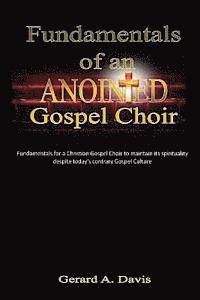 bokomslag Fundamentals of an Anointed Gospel Choir: Critical fundamentals for a gospel choir to maintain its spirituality despite today's contrary gospel cultur