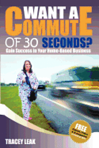 bokomslag Want a Commute of 30 Seconds?: Gain Success in your Home-Based Business