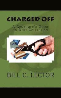 Bill C. Lector - Charged Off: A Consumer's Guide to Debt Collection, Häftad