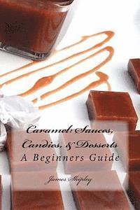 bokomslag Caramel: Sauces, Candies, & Desserts: A Beginners Guide