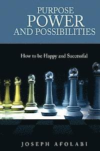 PURPOSE POWER and POSSIBILITIES: How to be Happy and Successful 1