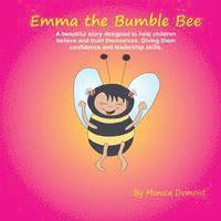bokomslag Emma The Bumble Bee: A beautiful story designed to help children believe and trust themselves. Giving the child confidence and leadership.
