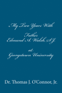 My Two Years With Father Edmund A. Walsh. S.J. at Georgetown University 1