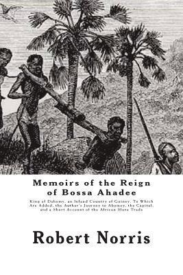 Memoirs of the Reign of Bossa Ahadee: King of Dahomy, an Inland Country of Guiney. To Which Are Added, the Author's Journey to Abomey, the Capital; an 1