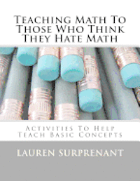 Lauren P. Surprenant - Teaching Math To Those Who Think They Hate Math: Activities To Help Teach Basic Concepts, Häftad