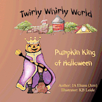 J. A. Elsass - Pumpkin King of Halloween: Twirly Whirly World, book 2: Twirly Whirly World, book 2: Pumpkin King of Halloween, Häftad