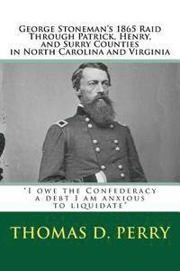 'I owe the Confederacy a debt I am anxious to liquidate': George Stoneman's 1865 Raid Through Patrick, Henry, and Surry Counties in North Carolina and 1