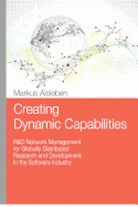 Markus Alsleben - Creating Dynamic Capabilities: R&D Network Management for Globally Distributed Research and Development in the Software Industry, Häftad
