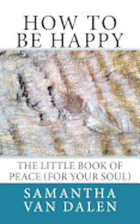 bokomslag How to be Happy: The Little Book of Peace (for your soul)