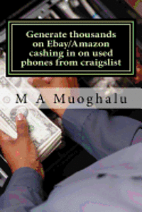 bokomslag Generate thousands on Ebay/Amazon cashing in on used phones from craigslist: How you can make thousands of dollars every month Selling used phones on