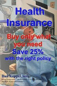 Dan Keppel Mba - Health Insurance: Buy ONLY what you need Save 25% with the right policy, Häftad