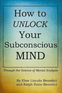 How to Unlock Your Subconscious Mind: Through the Science of Mental Analysis 1