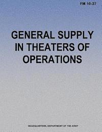 bokomslag General Supply in Theaters of Operations (FM 10-27)