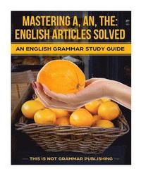 bokomslag Mastering A, An, The - English Articles Solved: An English Grammar Study Guide