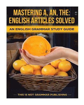 bokomslag Mastering A, An, The - English Articles Solved: An English Grammar Study Guide