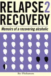 Relapse 2 Recovery, memoirs of a recovering alcoholic: Foreword by Dr Cynthia McVey 1