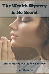 bokomslag The Wealth Mystery Is No Secret: How To Improve Your Life Now & Forever