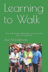 bokomslag Learning to Walk: How walk breaks added miles to my runs and years to my running