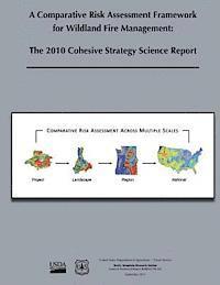 A Comparative Risk Assessment Framework for Wildland Fire Management: The 2010 Cohesive Strategy Science Report 1