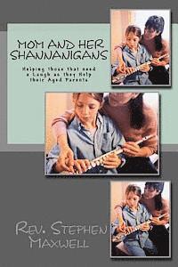 Stephen Cortney Maxwell - Mom and Her Shannanigans: Helping those that need a Laugh as they Help their Aged Parents, Häftad