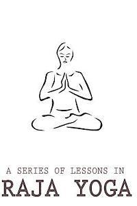 A Series Of Lessons In Raja Yoga 1