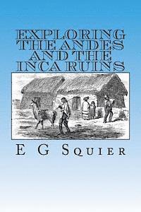 E. G. Squier - Exploring the Andes and the Inca Ruins, Häftad