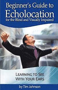 bokomslag Beginner's Guide to Echolocation for the Blind and Visually Impaired: Learning to See With Your Ears