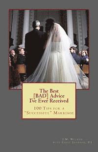 bokomslag The Best BAD Advice I've Ever Received: 100 Tips for a Successful Marriage