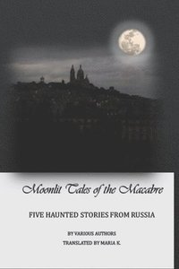 bokomslag Moonlit tales of the macabre - five haunted tales from Russia
