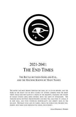 2021 - 2041: The End Times: The Battle Between Good and Evil, and the Machine Known by Many Names 1