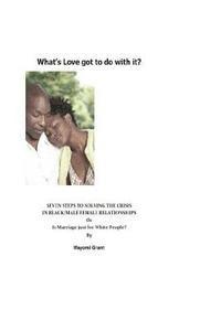 bokomslag What's Love Got to do with it?: Seven Steps to solving the Crisis in Black Male/Female Relationships