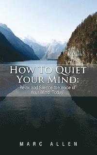 bokomslag How to Quiet Your Mind: Relax and Silence the Voice of Your Mind Today!
