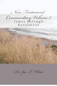 Joe T. White - New Testament Commentary Volume 8: James through Revelation, Häftad