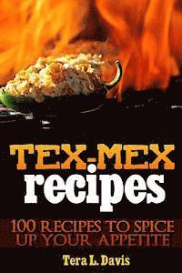 Tex-Mex Recipes - 100 Recipes to Spice Up Your Appetite