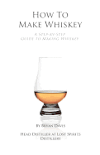 bokomslag How To Make Whiskey: A Step-by-Step Guide to Making Whiskey