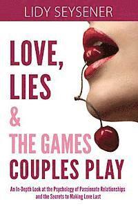 bokomslag Love, Lies and the Games Couples Play: An In-Depth Look at the Psychology of Passionate Relationships and the Secrets to Making Love Last
