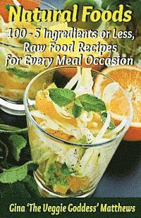 bokomslag Natural Foods: 100 - 5 Ingredients or Less, Raw Food Recipes for Every Meal Occasion