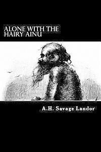 bokomslag Alone with the Hairy Ainu: 3,800 Miles on a Pack Saddle in Yezo and the Cruise to the Kurile Islands