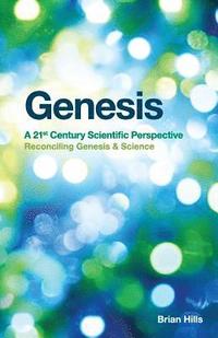 bokomslag Genesis - A 21st Century Scientific Perspective: Reconciling Genesis & Science