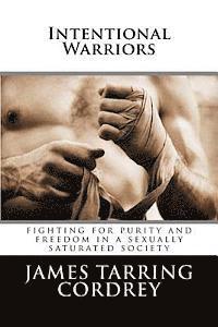 Intentional Warriors: Fighting For Purity And Freedom In A Sexually Saturated Society 1