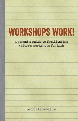 Workshops Work!: A Parent's Guide to Facilitating Writer's Workshops for Kids 1