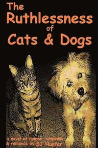 bokomslag The Ruthlessness of Cats and Dogs - Of Course a Novel.: (Cats and dogs aren't ruthless. Are they?)
